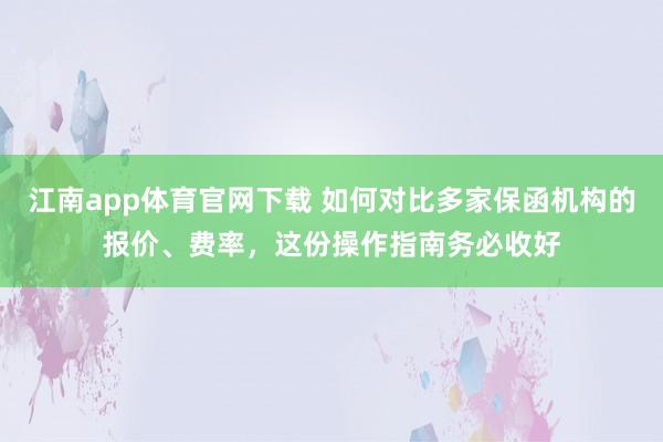 江南app体育官网下载 如何对比多家保函机构的报价、费率，这份操作指南务必收好