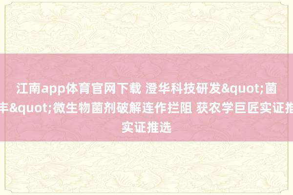 江南app体育官网下载 澄华科技研发"菌旺丰"微生物菌剂破解连作拦阻 获农学巨匠实证推选
