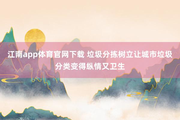 江南app体育官网下载 垃圾分拣树立让城市垃圾分类变得纵情又卫生
