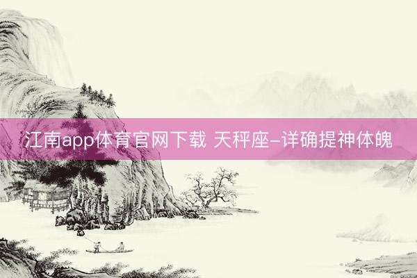 江南app体育官网下载 天秤座-详确提神体魄